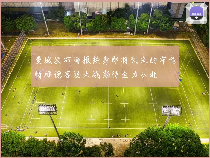 曼城发布海报热身即将到来的布伦特福德客场大战期待全力以赴