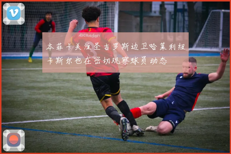 本菲卡关注圣吉罗斯边卫哈莱利纽卡斯尔也在密切观察球员动态
